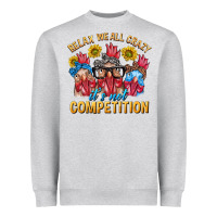 Relax We All Crazy It's Not Competition Heavyweight Sweatshirt | Teevron