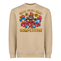Mushroom Relax We All Crazy It's Not Competition Heavyweight Sweatshirt - texasbilliewilder