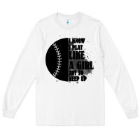 White I Know I Play Like A Girl Try To Keep Up Long Sleeve Tee - Bettercallsaul