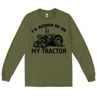 Army Green I D Rather Be On My Tractor Long Sleeve Tee - Bettercallsaul