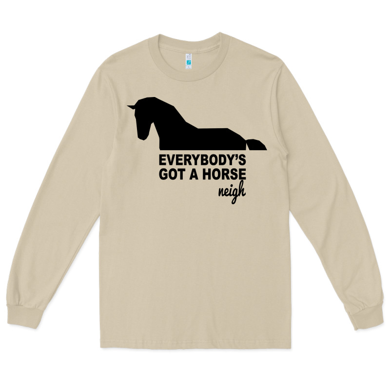 Everybody's Gotta Horse Neigh Long Sleeve Tee by Bettercallsaul | Teevron