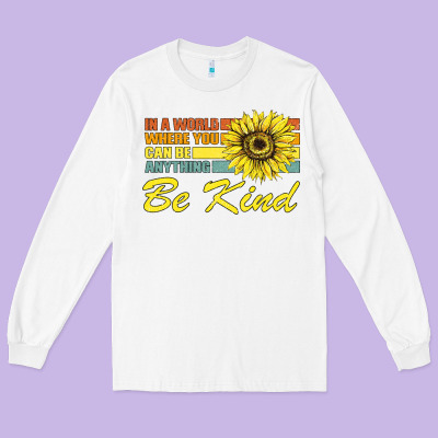 In A World Where You Can Be Anything Be Kind Long Sleeve Tee Designed By Bettercallsaul