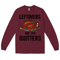 Burgundy Leftovers Are For Quitters Long Sleeve Tee - Bettercallsaul