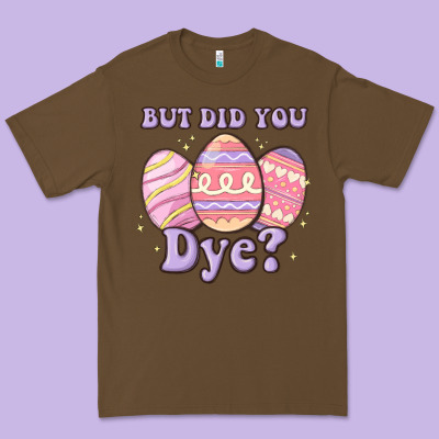 But Did You Dye Premium Tee Designed By Maliassmallbusiness