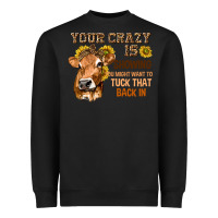 Black Your Crazy Is Showing You Heavyweight Sweatshirt - texasbilliewilder