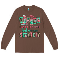 Chestnut nurses cant fix stupid but we can sedate it Long Sleeve Tee - RanaPortraitStore