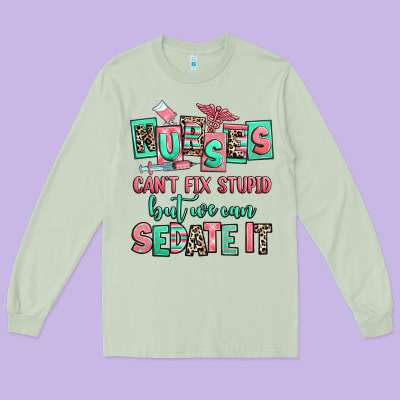 Nurses Cant Fix Stupid But We Can Sedate It Long Sleeve Tee Designed By Ranaportraitstore