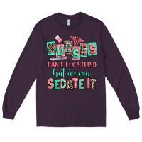 Plum nurses cant fix stupid but we can sedate it Long Sleeve Tee - RanaPortraitStore
