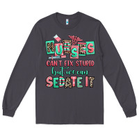 Smoke nurses cant fix stupid but we can sedate it Long Sleeve Tee - RanaPortraitStore