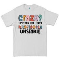 Crazy I Prefer The Term Hilariously Unstable Premium Tee | Teevron