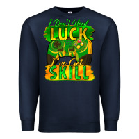 Navy I don't need luck i've got skill st. patricks day Premium Sweatshirt - FaDigitalArtStudio