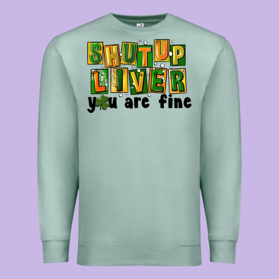 Shut Up Liver You Are Fine Premium Sweatshirt Designed By Fadigitalartstudio