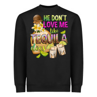 Black He Don't Love Me Like Tequila Does Heavyweight Sweatshirt - texasbilliewilder