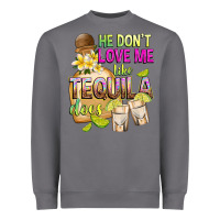 Storm He Don't Love Me Like Tequila Does Heavyweight Sweatshirt - texasbilliewilder