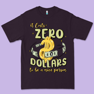 It Costs Zero Dollars To Be A Nice Person Premium Tee Designed By Maliassmallbusiness