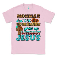 Bubblegum Pink Mommas Don't Let Your Babies Grow  Up Without Jesus Classic Tee - BundleAndBundleShop