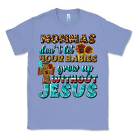 Colony Blue Mommas Don't Let Your Babies Grow  Up Without Jesus Classic Tee - BundleAndBundleShop