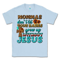 Dusty Blue Mommas Don't Let Your Babies Grow  Up Without Jesus Classic Tee - BundleAndBundleShop