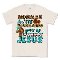 Natural Mommas Don't Let Your Babies Grow  Up Without Jesus Classic Tee - BundleAndBundleShop