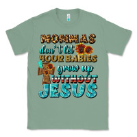 Sage Mommas Don't Let Your Babies Grow  Up Without Jesus Classic Tee - BundleAndBundleShop