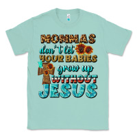 Seafoam Mommas Don't Let Your Babies Grow  Up Without Jesus Classic Tee - BundleAndBundleShop