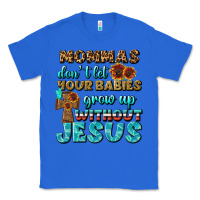 True Royal Mommas Don't Let Your Babies Grow  Up Without Jesus Classic Tee - BundleAndBundleShop