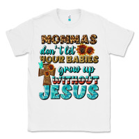 White Mommas Don't Let Your Babies Grow  Up Without Jesus Classic Tee - BundleAndBundleShop