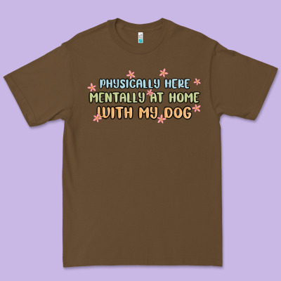 Physically Here Mentally At Home With My Dog Premium Tee Designed By Maliassmallbusiness