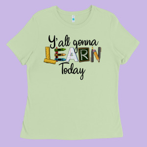 Y'all Gonna Learn Today Ladies Tee Designed By Lillyallendesigns