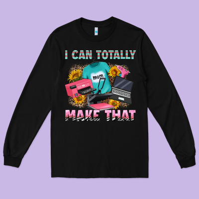I Can Totally Make That Long Sleeve Tee Designed By Ranaportraitstore