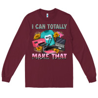 Burgundy i can totally make that Long Sleeve Tee - RanaPortraitStore
