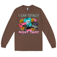 Chestnut i can totally make that Long Sleeve Tee - RanaPortraitStore