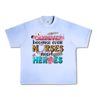 Caregiver Because Nurses Need Heroes Urban Heavy Tee | Teevron