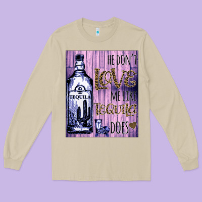 He Don't Like Me Like Tequila Does Nobody Can Long Sleeve Tee Designed By Bettercallsaul