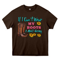 Chocolate Brown if i can't wear my boots i ain't going Heavy Core Tee - BarkalooDesign