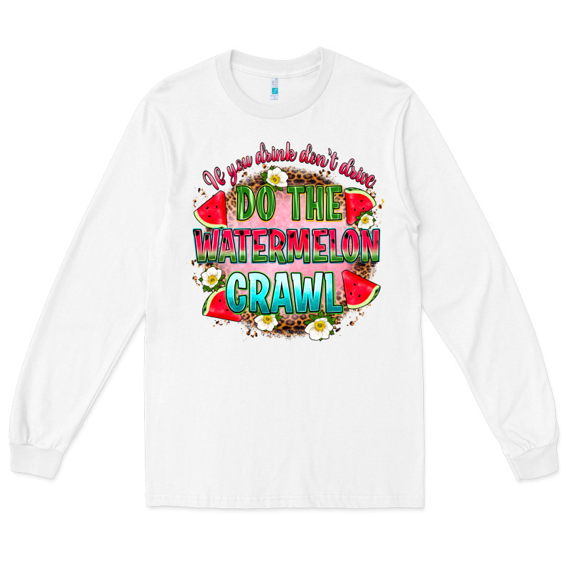 If You Drink Don't Drive Do The Watermelon Crawl Long Sleeve Tee by RanaPortraitStore | Teevron