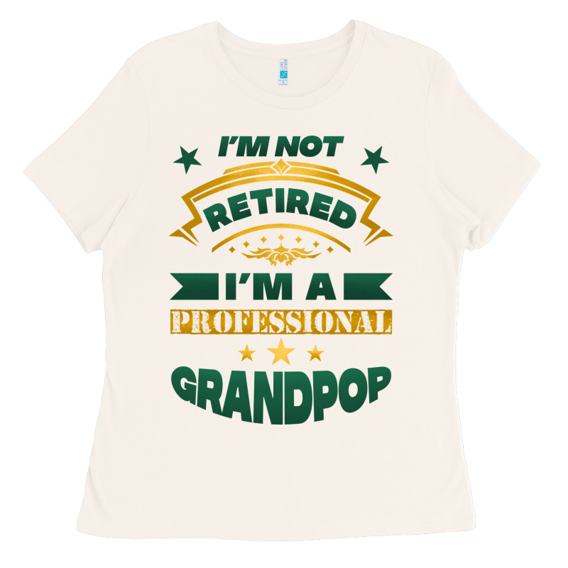 I'm Not Retired I'm A Professional Grandpop Ladies Tee by Jasminsmagicworld | Teevron