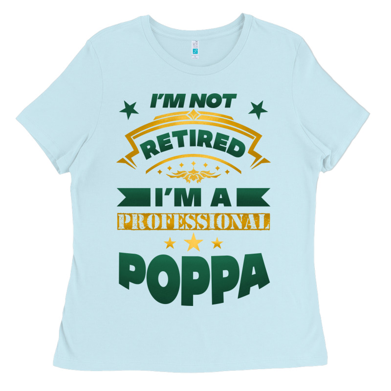 I'm Not Retired I'm A Professional Poppa Ladies Tee by Jasminsmagicworld | Teevron