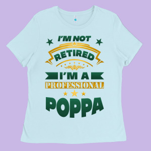 I'm Not Retired I'm A Professional Poppa Ladies Tee Designed By Jasminsmagicworld