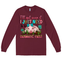 Burgundy i'll get over it i just need to be dramatic first Long Sleeve Tee - RanaPortraitStore