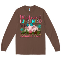 Chestnut i'll get over it i just need to be dramatic first Long Sleeve Tee - RanaPortraitStore