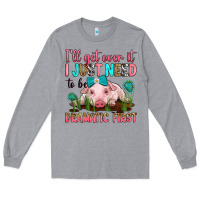 Heather Grey i'll get over it i just need to be dramatic first Long Sleeve Tee - RanaPortraitStore