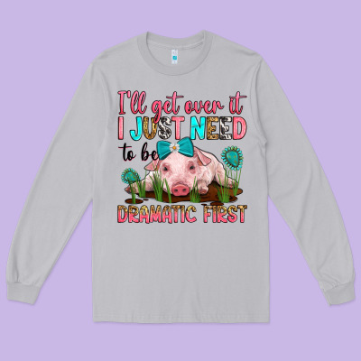 I'll Get Over It I Just Need To Be Dramatic First Long Sleeve Tee Designed By Ranaportraitstore