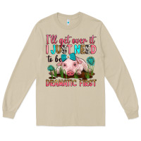 Mushroom i'll get over it i just need to be dramatic first Long Sleeve Tee - RanaPortraitStore
