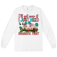 White i'll get over it i just need to be dramatic first Long Sleeve Tee - RanaPortraitStore