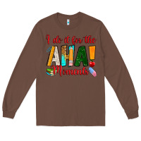 Chestnut i do it for the aha moments Long Sleeve Tee - RanaPortraitStore