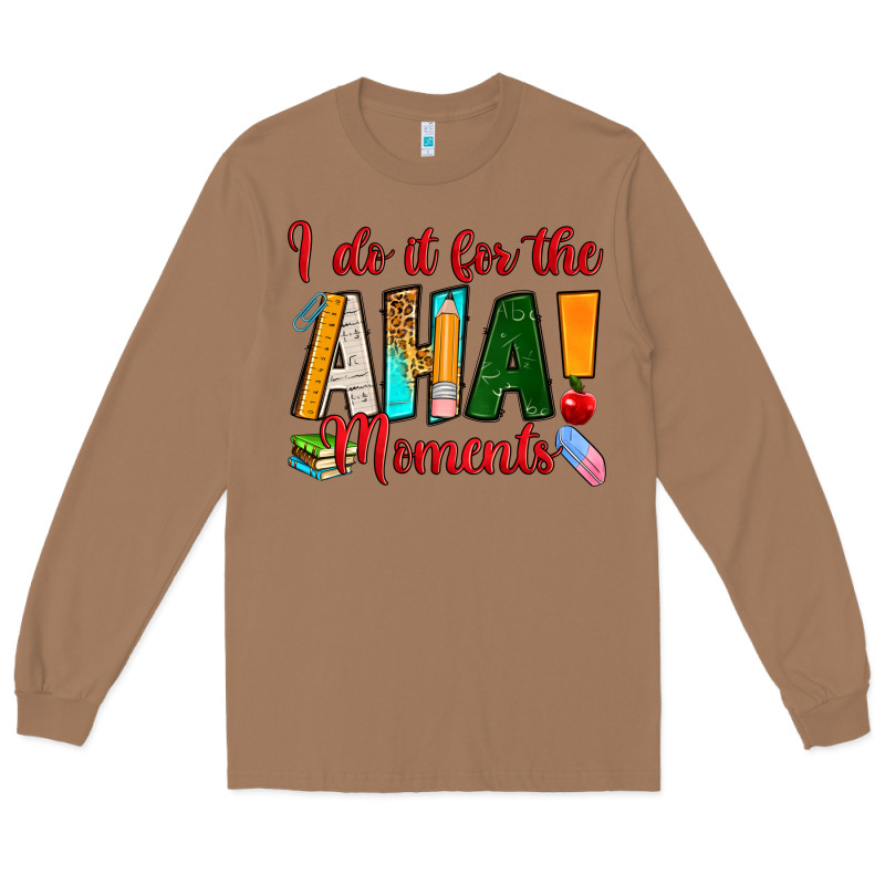 I Do It For The Aha Moments Long Sleeve Tee by RanaPortraitStore | Teevron