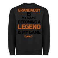 Black Grandaddy Is My Name Becoming A Legend Is My Game Heavyweight Sweatshirt - Bettercallsaul