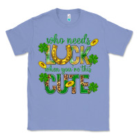 Colony Blue Who Needs Luck When You're This Cute St. Patricks Classic Tee - BundleAndBundleShop