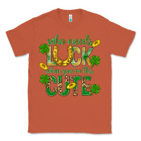 Copper Who Needs Luck When You're This Cute St. Patricks Classic Tee - BundleAndBundleShop
